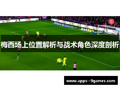 梅西场上位置解析与战术角色深度剖析