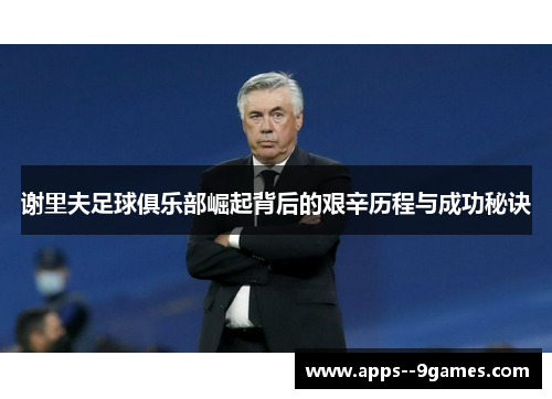 谢里夫足球俱乐部崛起背后的艰辛历程与成功秘诀