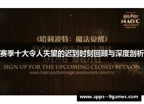 赛季十大令人失望的迟到时刻回顾与深度剖析 赛季十大令人失望的迟到时刻回顾与深度剖析