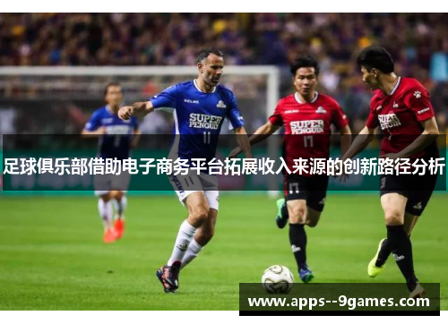 足球俱乐部借助电子商务平台拓展收入来源的创新路径分析 足球俱乐部借助电子商务平台拓展收入来源的创新路径分析