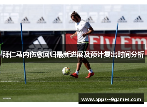 拜仁马内伤愈回归最新进展及预计复出时间分析