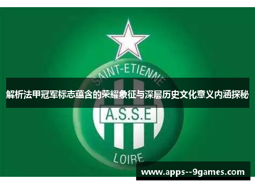 解析法甲冠军标志蕴含的荣耀象征与深层历史文化意义内涵探秘