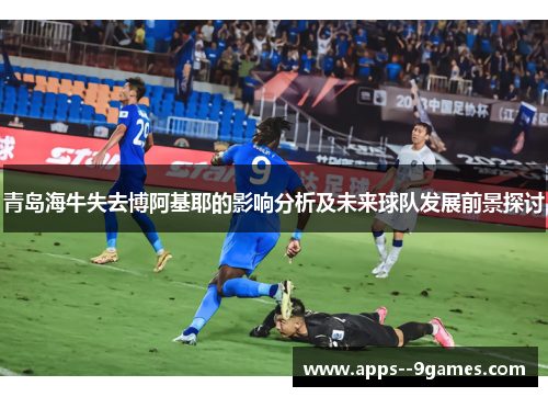 青岛海牛失去博阿基耶的影响分析及未来球队发展前景探讨 青岛海牛失去博阿基耶的影响分析及未来球队发展前景探讨