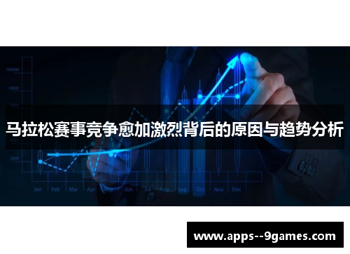 马拉松赛事竞争愈加激烈背后的原因与趋势分析