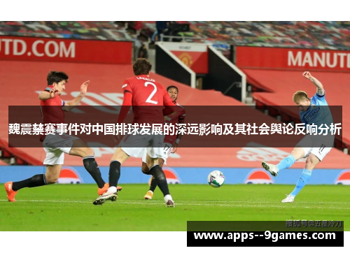 魏震禁赛事件对中国排球发展的深远影响及其社会舆论反响分析