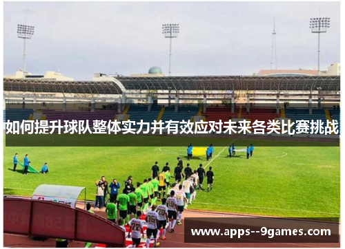 如何提升球队整体实力并有效应对未来各类比赛挑战