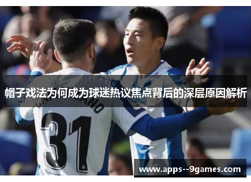 帽子戏法为何成为球迷热议焦点背后的深层原因解析