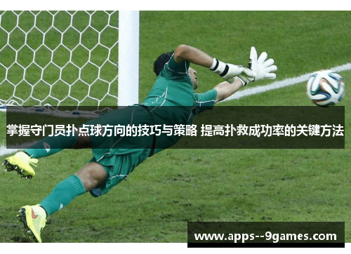 掌握守门员扑点球方向的技巧与策略 提高扑救成功率的关键方法 掌握守门员扑点球方向的技巧与策略 提高扑救成功率的关键方法