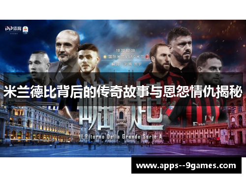 米兰德比背后的传奇故事与恩怨情仇揭秘 米兰德比背后的传奇故事与恩怨情仇揭秘